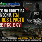 Tráfico na fronteira de Rondônia tem olheiros e pacto entre PCC e CV