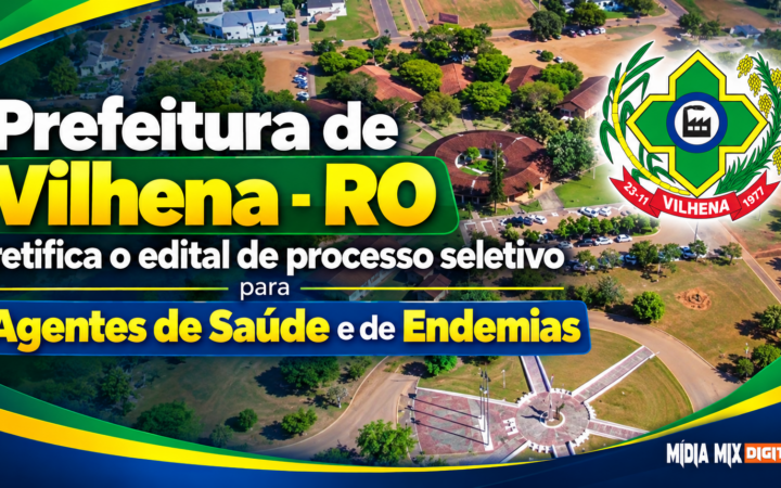 Prefeitura de Vilhena – RO retifica o edital de processo seletivo para Agentes de Saúde e de Endemias